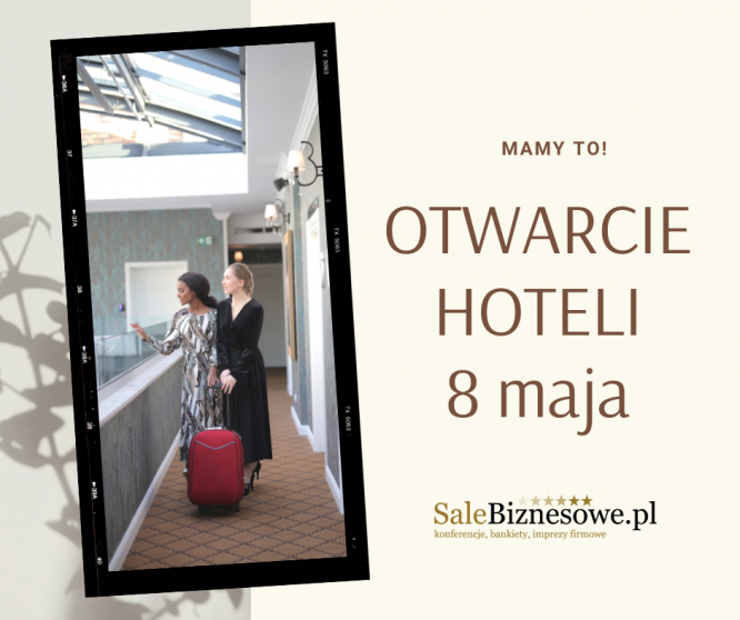 8 maja otwarcie hoteli! 15 maja otwarcie ogródków restauracyjnych!