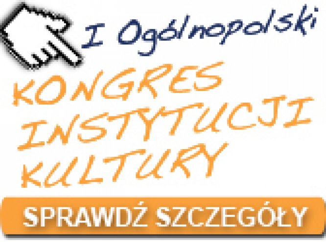 I OGÓLNOPOLSKI KONGRES INSTYTUCJI KULTURY „Quo vadis kulturo?”
